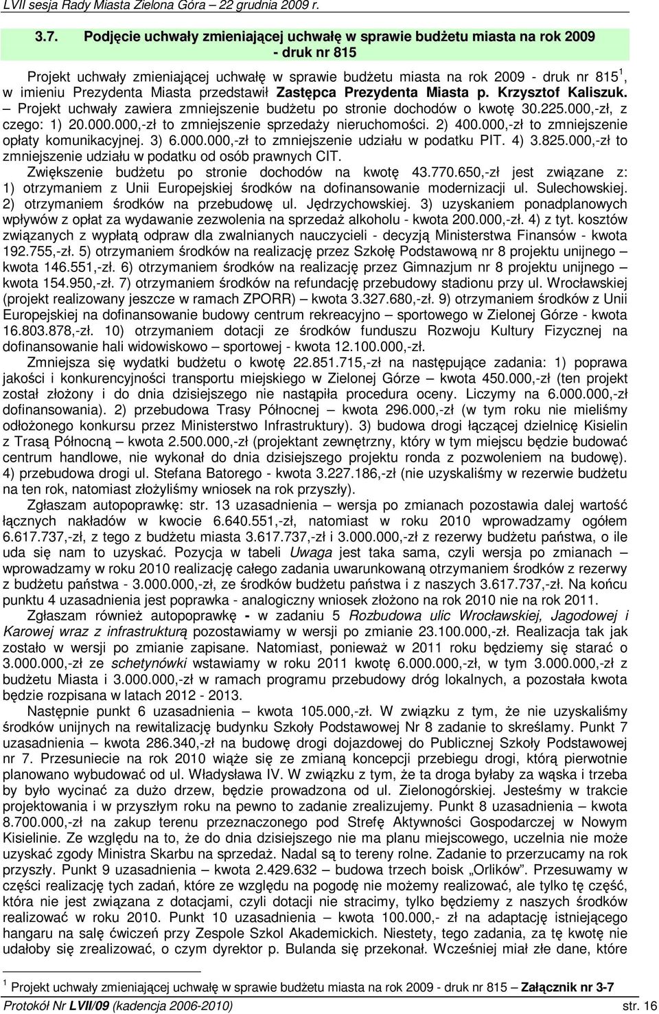 2) 400.000,-zł to zmniejszenie opłaty komunikacyjnej. 3) 6.000.000,-zł to zmniejszenie udziału w podatku PIT. 4) 3.825.000,-zł to zmniejszenie udziału w podatku od osób prawnych CIT.