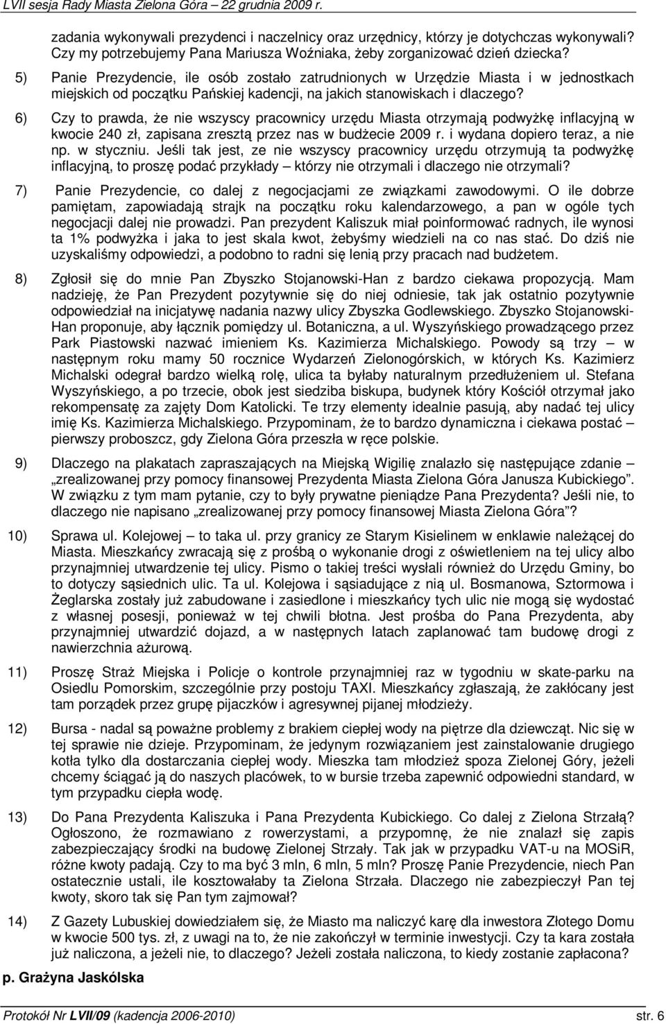 6) Czy to prawda, e nie wszyscy pracownicy urzdu Miasta otrzymaj podwyk inflacyjn w kwocie 240 zł, zapisana zreszt przez nas w budecie 2009 r. i wydana dopiero teraz, a nie np. w styczniu.