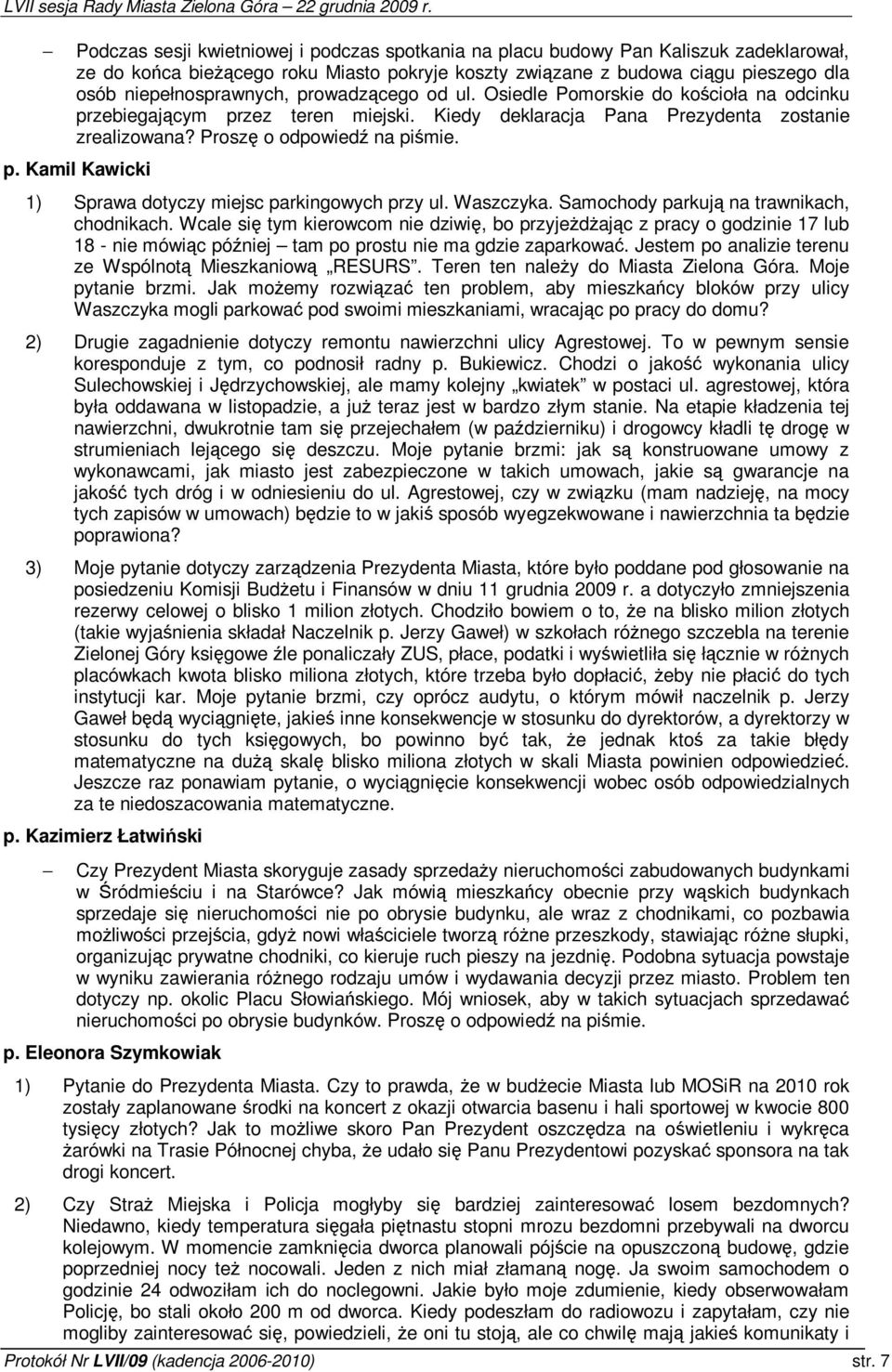 Waszczyka. Samochody parkuj na trawnikach, chodnikach. Wcale si tym kierowcom nie dziwi, bo przyjedajc z pracy o godzinie 17 lub 18 - nie mówic póniej tam po prostu nie ma gdzie zaparkowa.