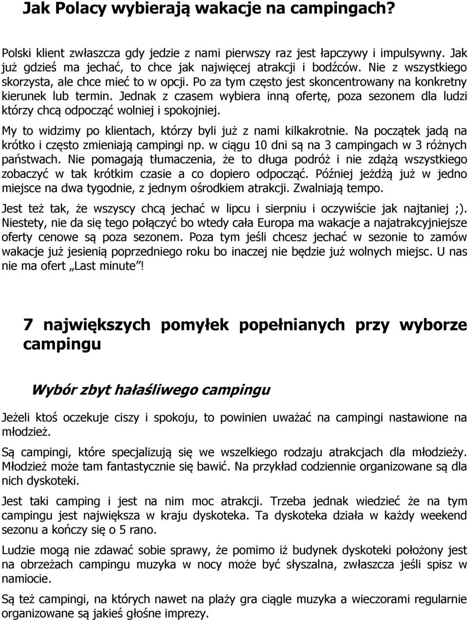 Jednak z czasem wybiera inną ofertę, poza sezonem dla ludzi którzy chcą odpocząć wolniej i spokojniej. My to widzimy po klientach, którzy byli już z nami kilkakrotnie.