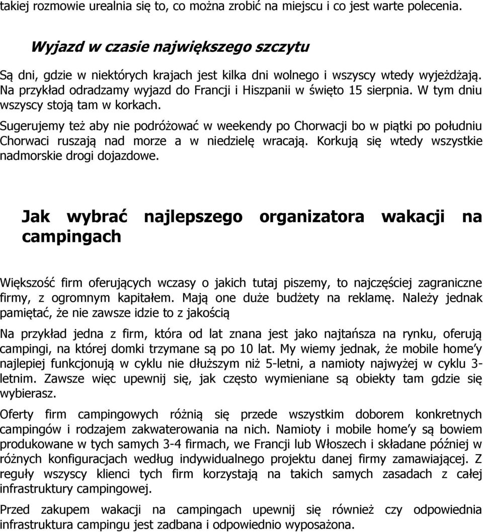 W tym dniu wszyscy stoją tam w korkach. Sugerujemy też aby nie podróżować w weekendy po Chorwacji bo w piątki po południu Chorwaci ruszają nad morze a w niedzielę wracają.