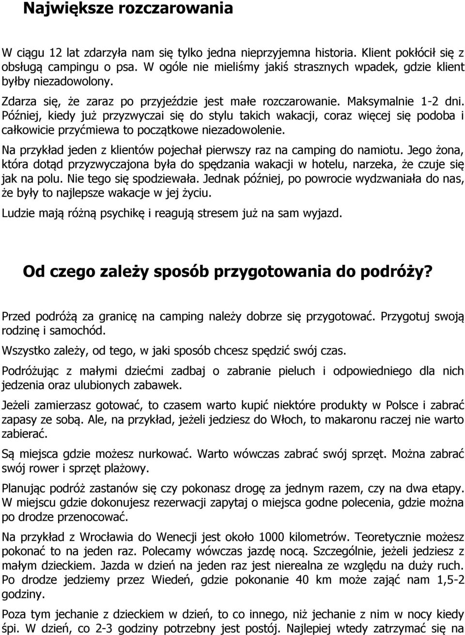 Później, kiedy już przyzwyczai się do stylu takich wakacji, coraz więcej się podoba i całkowicie przyćmiewa to początkowe niezadowolenie.