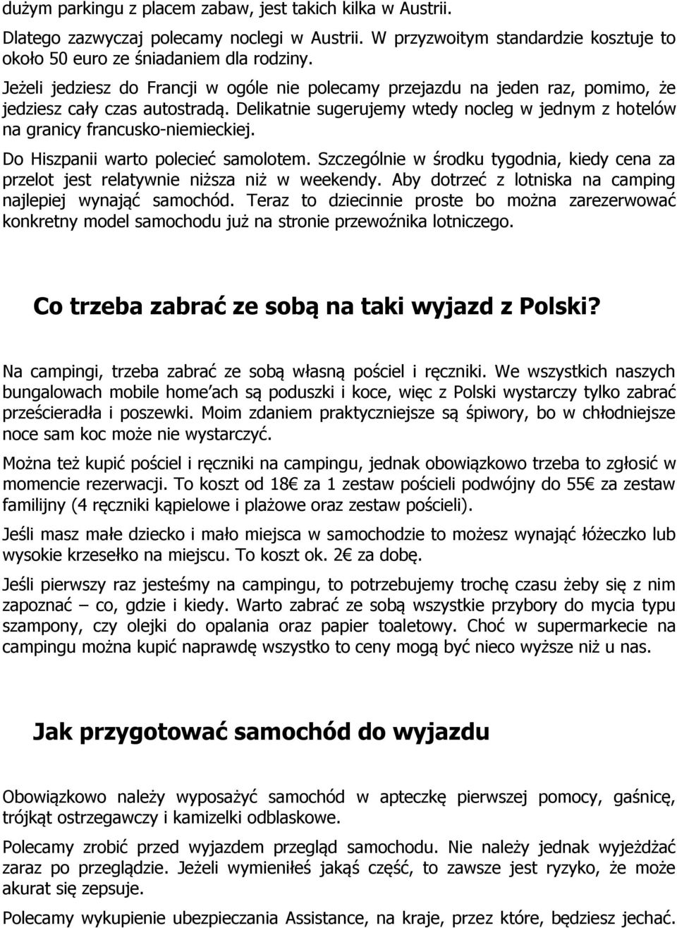 Delikatnie sugerujemy wtedy nocleg w jednym z hotelów na granicy francusko-niemieckiej. Do Hiszpanii warto polecieć samolotem.