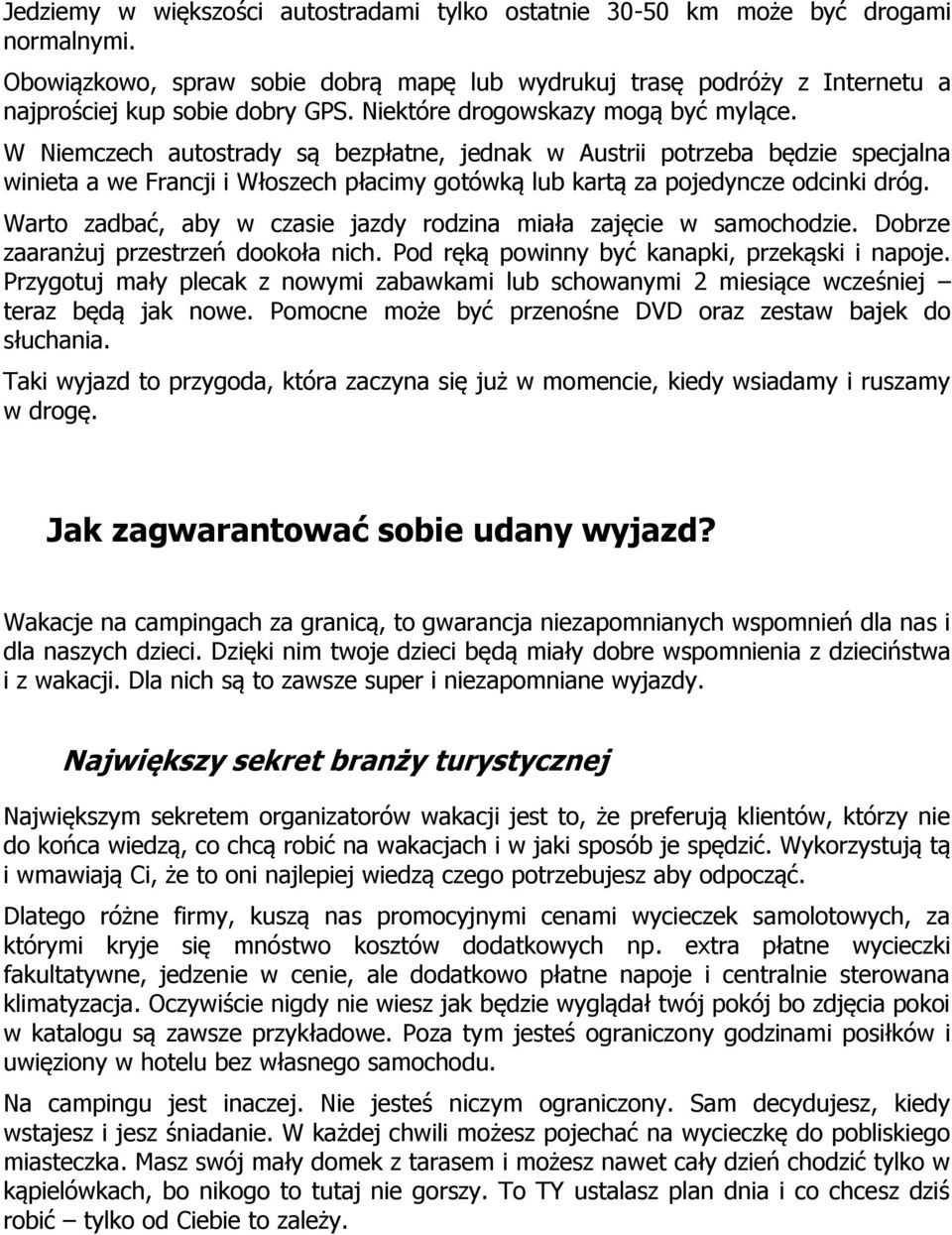 W Niemczech autostrady są bezpłatne, jednak w Austrii potrzeba będzie specjalna winieta a we Francji i Włoszech płacimy gotówką lub kartą za pojedyncze odcinki dróg.