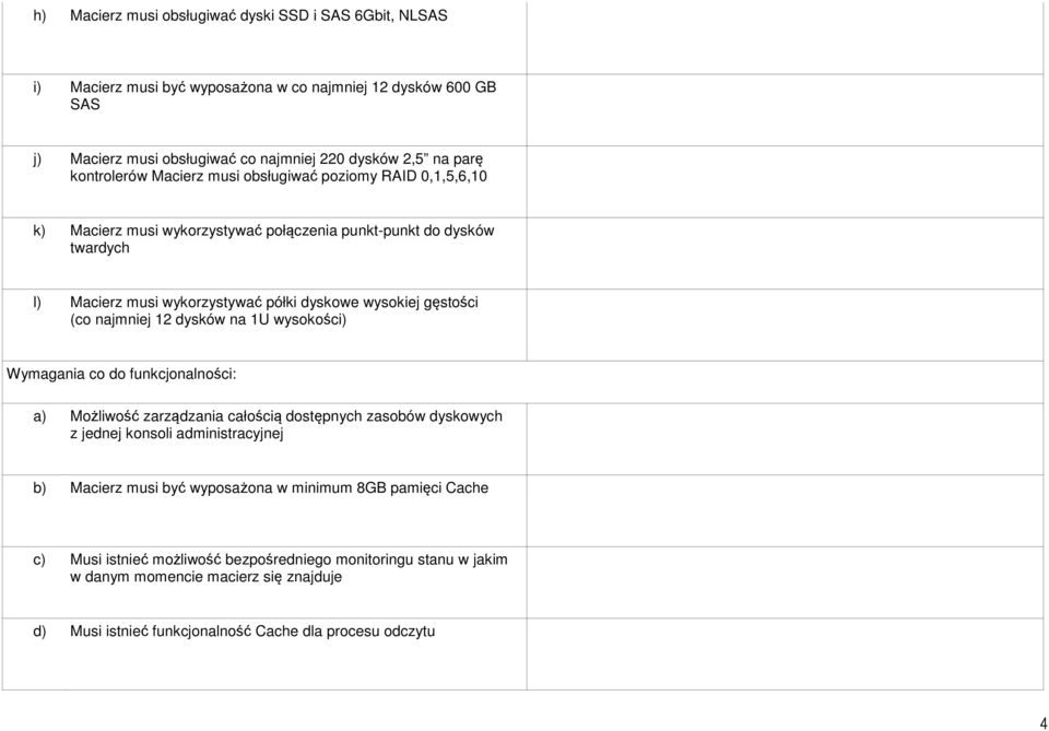 gęstości (co najmniej 12 dysków na 1U wysokości) Wymagania co do funkcjonalności: a) Możliwość zarządzania całością dostępnych zasobów dyskowych z jednej konsoli administracyjnej b) Macierz