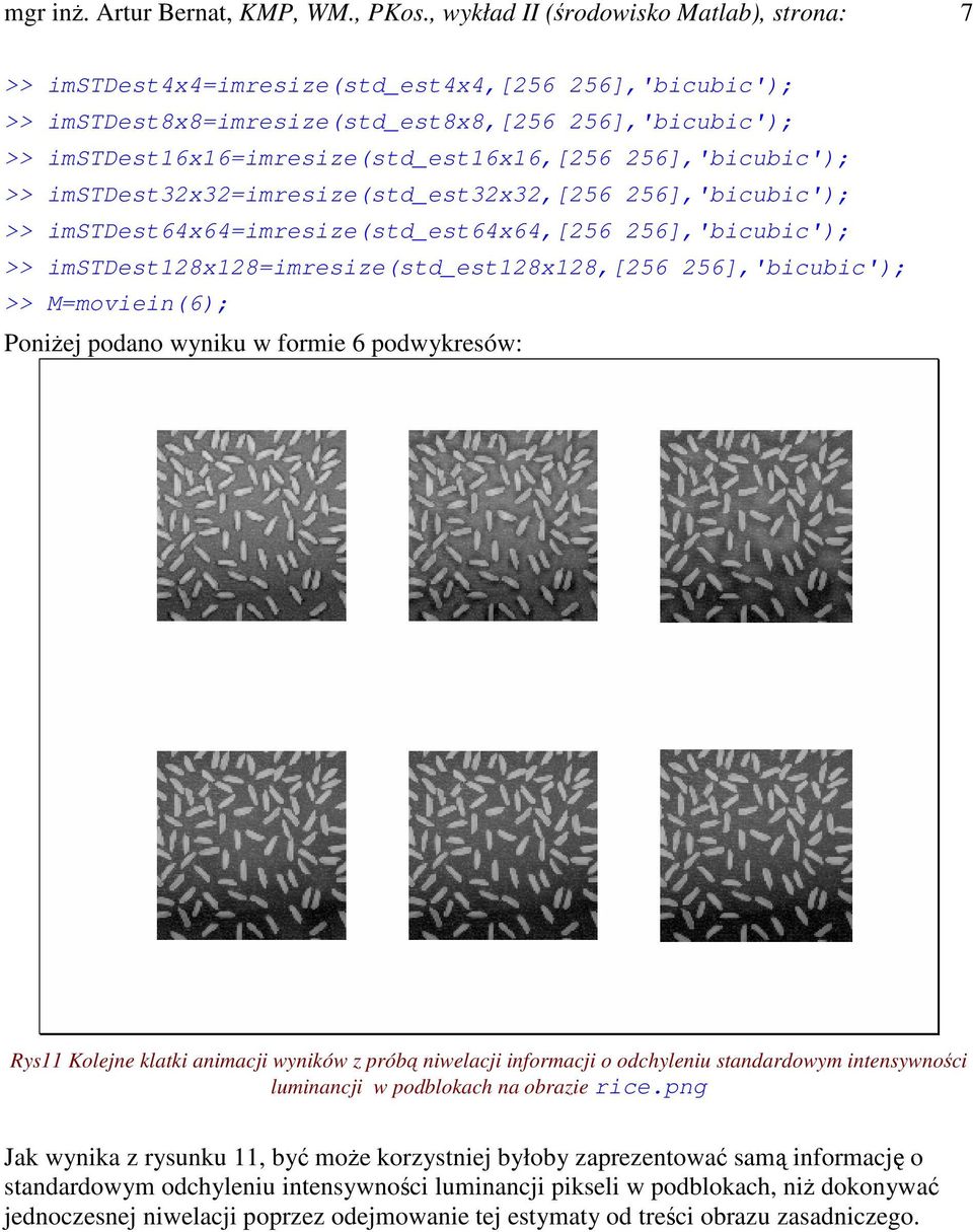 256],'bicubic'); >> imstdest32x32=imresize(std_est32x32,[256 256],'bicubic'); >> imstdest64x64=imresize(std_est64x64,[256 256],'bicubic'); >> imstdest128x128=imresize(std_est128x128,[256