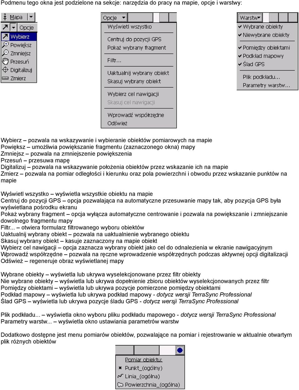 pozwala na pomiar odległości i kierunku oraz pola powierzchni i obwodu przez wskazanie punktów na mapie Wyświetl wszystko wyświetla wszystkie obiektu na mapie Centruj do pozycji GPS opcja pozwalająca