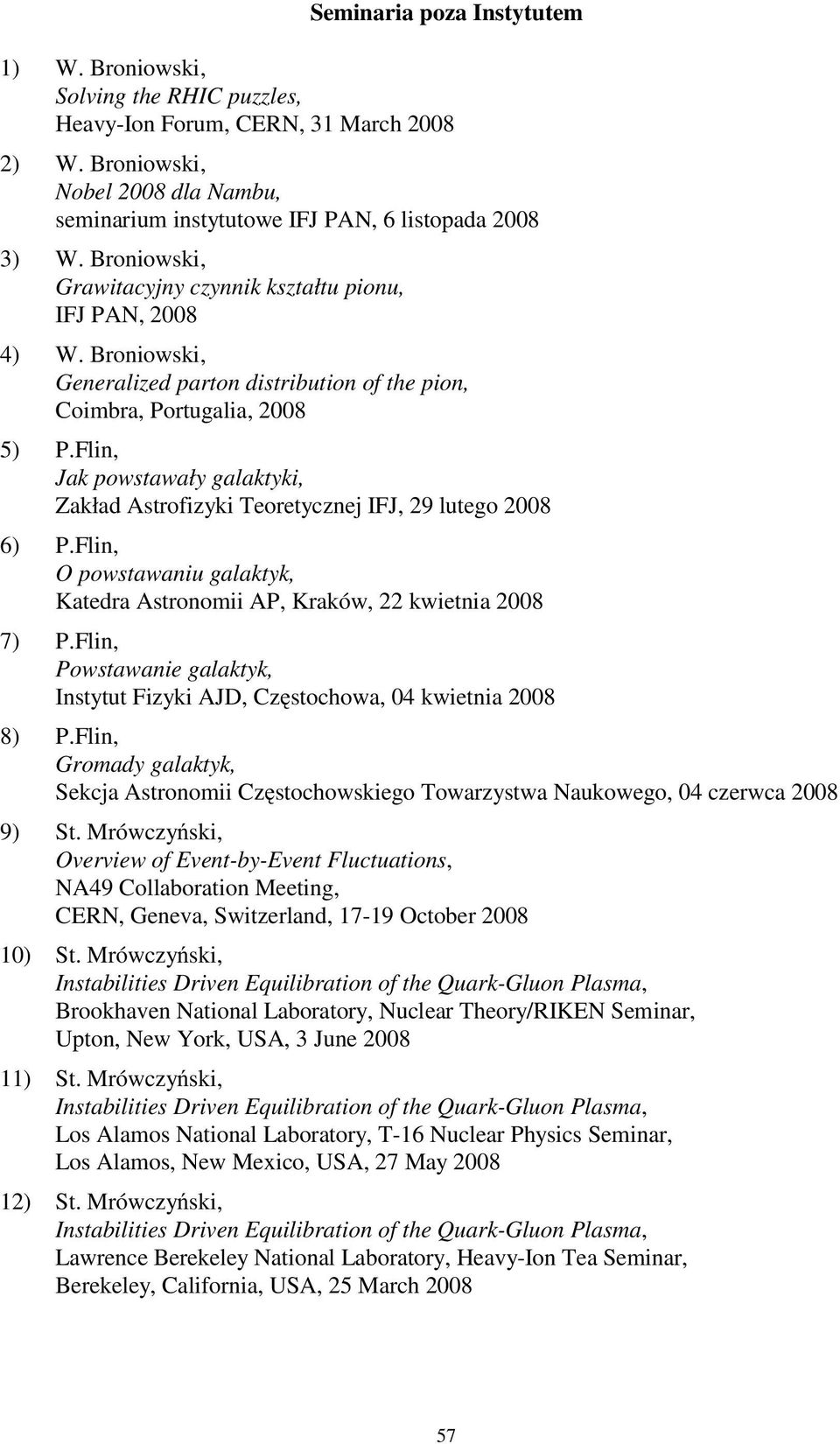 Broniowski, Generalized parton distribution of the pion, Coimbra, Portugalia, 2008 5) P.Flin, Jak powstawały galaktyki, Zakład Astrofizyki Teoretycznej IFJ, 29 lutego 2008 6) P.