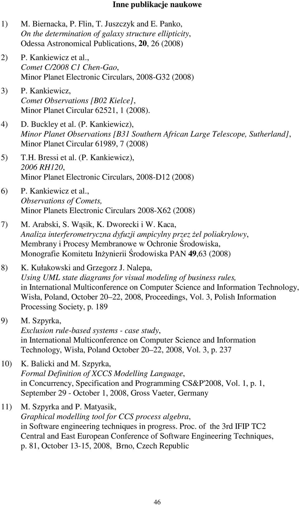 Buckley et al. (P. Kankiewicz), Minor Planet Observations [B31 Southern African Large Telescope, Sutherland], Minor Planet Circular 61989, 7 (2008) 5) T.H. Bressi et al. (P. Kankiewicz), 2006 RH120, Minor Planet Electronic Circulars, 2008-D12 (2008) 6) P.