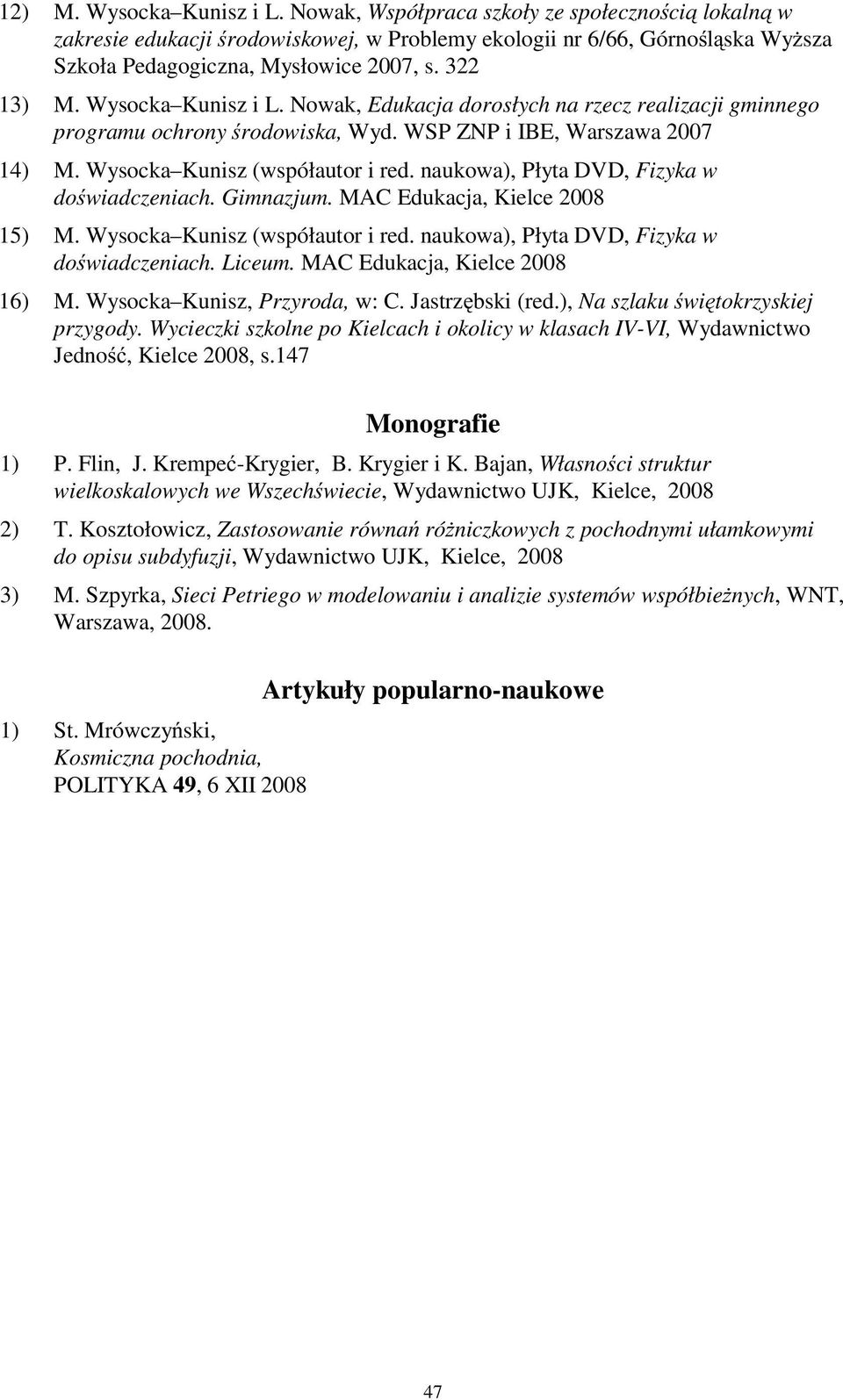 naukowa), Płyta DVD, Fizyka w do wiadczeniach. Gimnazjum. MAC Edukacja, Kielce 2008 15) M. Wysocka Kunisz (współautor i red. naukowa), Płyta DVD, Fizyka w do wiadczeniach. Liceum.