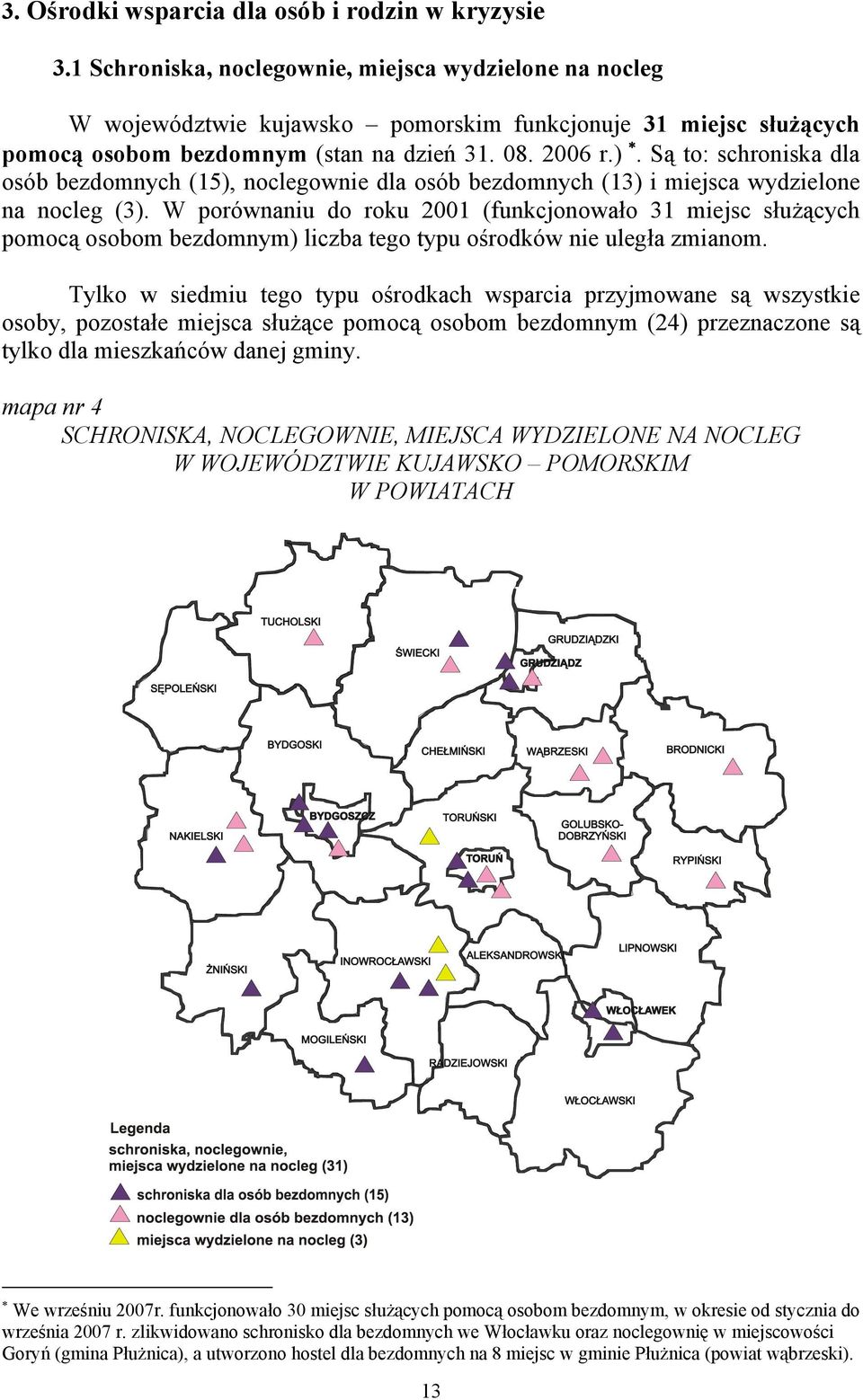 Są to: schroniska dla osób bezdomnych (15), noclegownie dla osób bezdomnych (13) i miejsca wydzielone na nocleg (3).