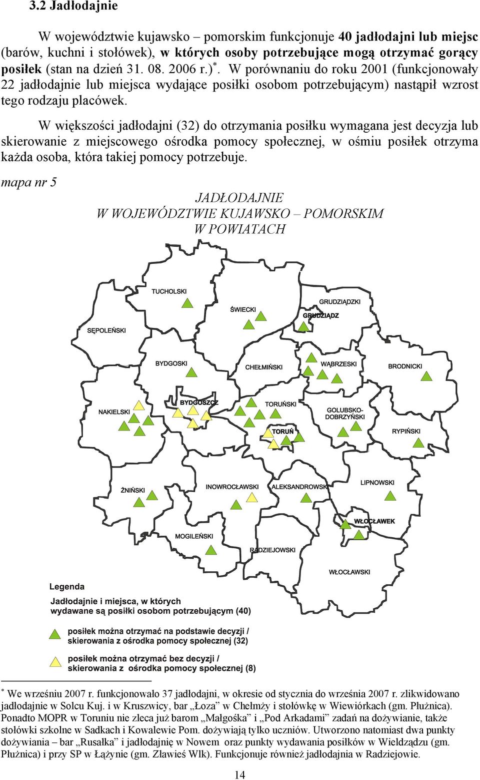 W większości jadłodajni (32) do otrzymania posiłku wymagana jest decyzja lub skierowanie z miejscowego ośrodka pomocy społecznej, w ośmiu posiłek otrzyma każda osoba, która takiej pomocy potrzebuje.