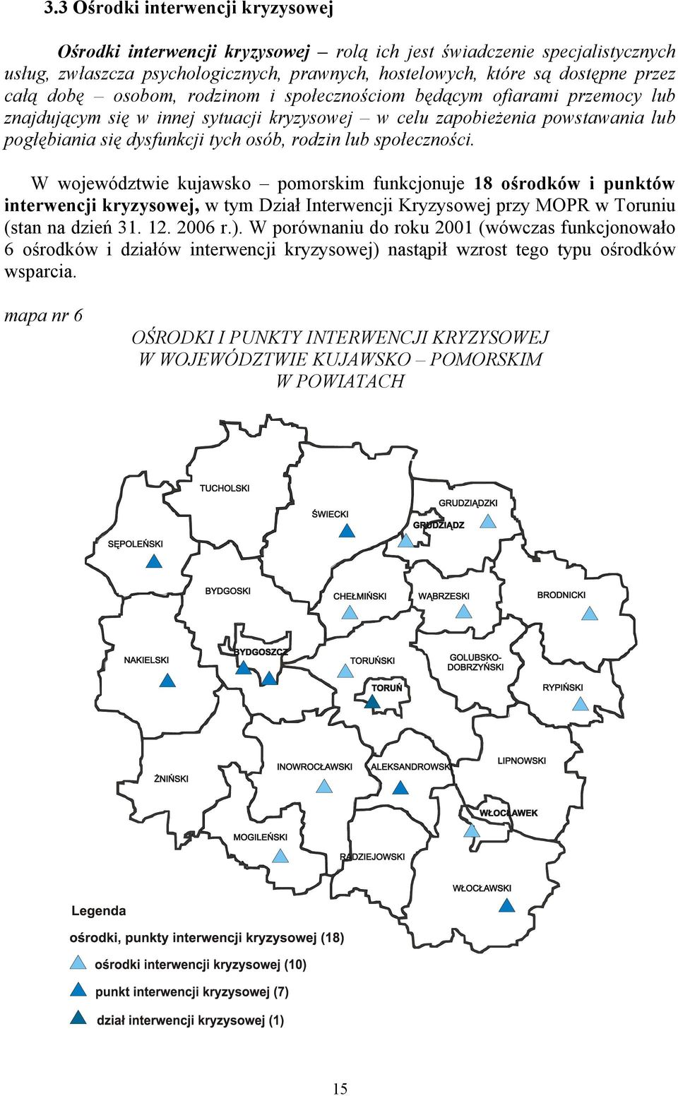 społeczności. W województwie kujawsko pomorskim funkcjonuje 18 ośrodków i punktów interwencji kryzysowej, w tym Dział Interwencji Kryzysowej przy MOPR w Toruniu (stan na dzień 31. 12. 2006 r.).