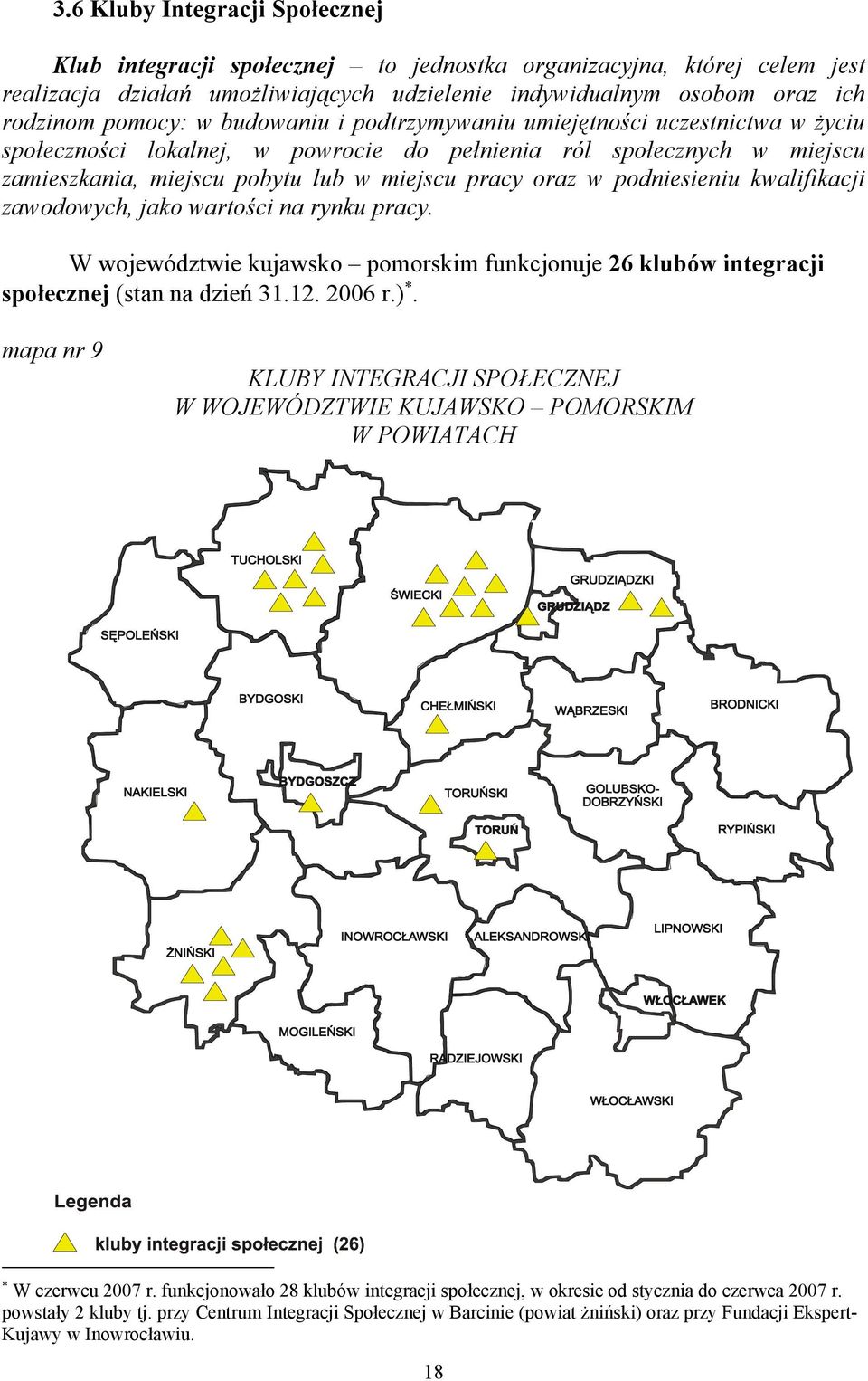 podniesieniu kwalifikacji zawodowych, jako wartości na rynku pracy. W województwie kujawsko pomorskim funkcjonuje 26 klubów integracji społecznej (stan na dzień 31.12. 2006 r.).