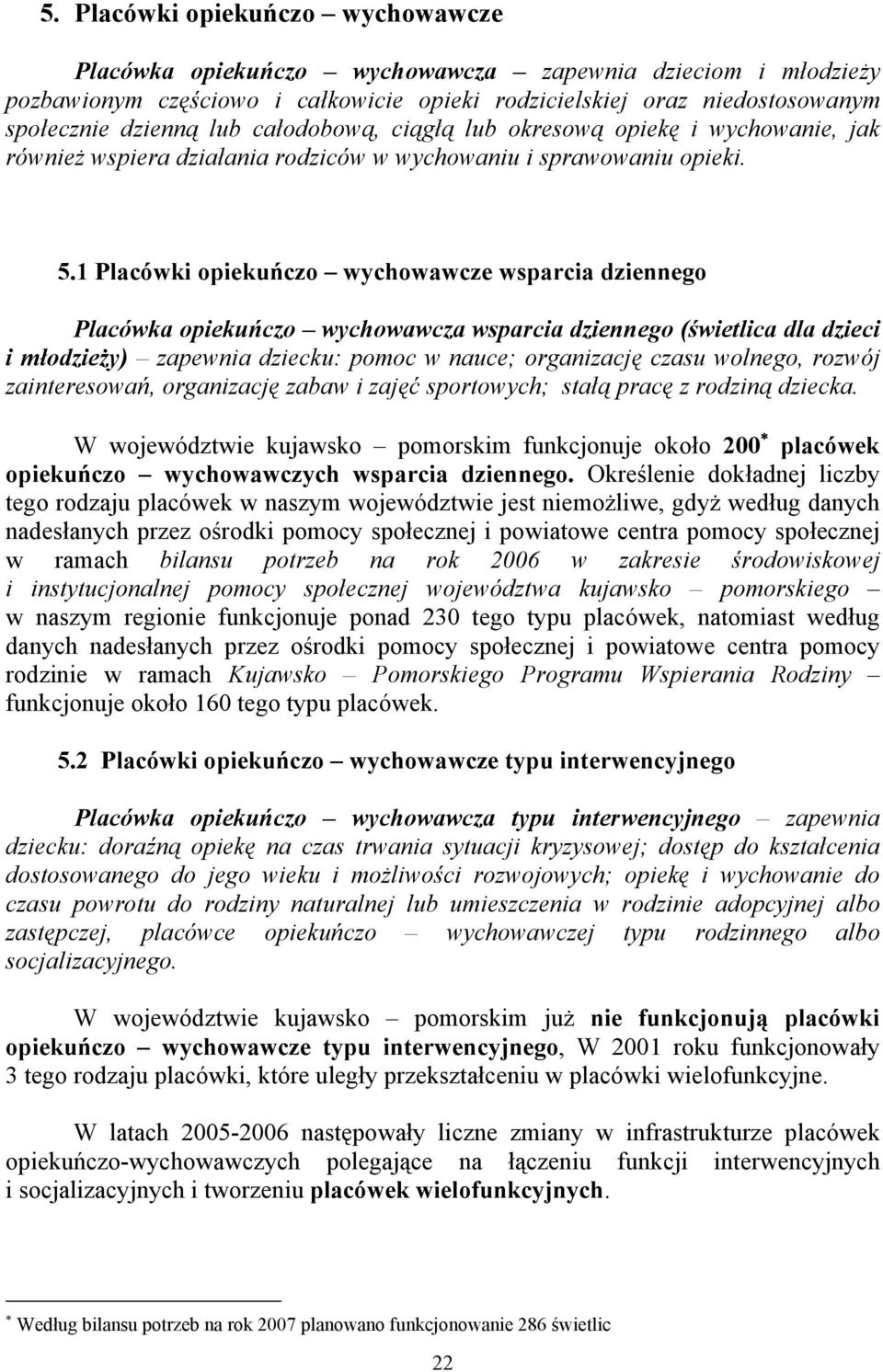 1 Placówki opiekuńczo wychowawcze wsparcia dziennego Placówka opiekuńczo wychowawcza wsparcia dziennego (świetlica dla dzieci i młodzieży) zapewnia dziecku: pomoc w nauce; organizację czasu wolnego,