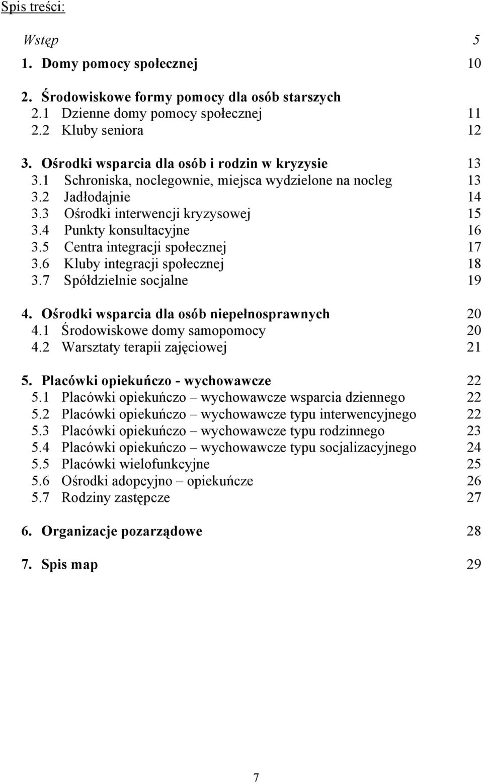 5 Centra integracji społecznej 17 3.6 Kluby integracji społecznej 18 3.7 Spółdzielnie socjalne 19 4. Ośrodki wsparcia dla osób niepełnosprawnych 20 4.1 Środowiskowe domy samopomocy 20 4.