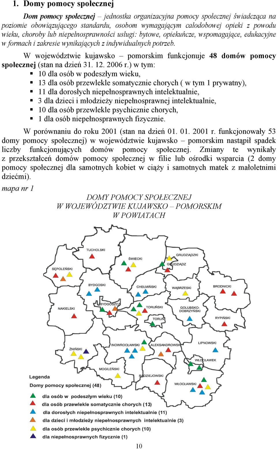 W województwie kujawsko pomorskim funkcjonuje 48 domów pomocy społecznej (stan na dzień 31. 12. 2006 r.