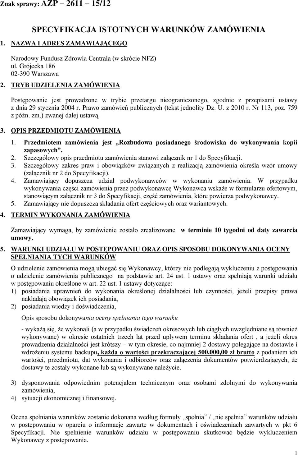 Nr 113, poz. 759 z późn. zm.) zwanej dalej ustawą. 3. OPIS PRZEDMIOTU ZAMÓWIENIA 1. Przedmiotem zamówienia jest Rozbudowa posiadanego środowiska do wykonywania kopii zapasowych. 2.