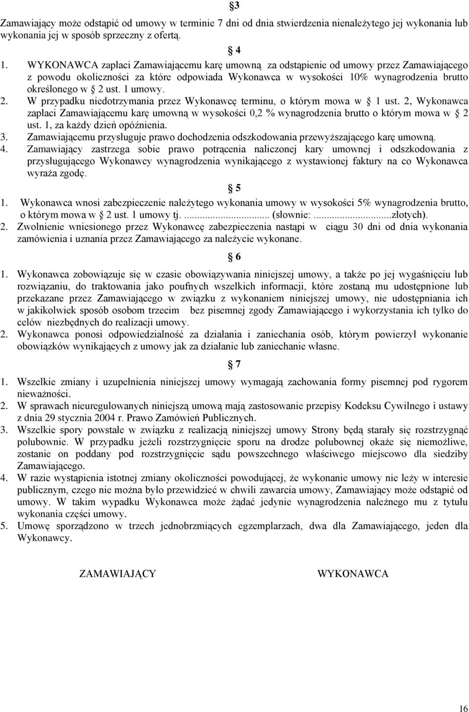 1 umowy. 2. W przypadku niedotrzymania przez Wykonawcę terminu, o którym mowa w 1 ust. 2, Wykonawca zapłaci Zamawiającemu karę umowną w wysokości 0,2 % wynagrodzenia brutto o którym mowa w 2 ust.