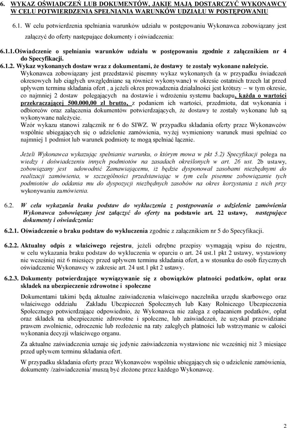 1. Oświadczenie o spełnianiu warunków udziału w postępowaniu zgodnie z załącznikiem nr 4 do Specyfikacji. 6.1.2. Wykaz wykonanych dostaw wraz z dokumentami, że dostawy te zostały wykonane należycie.