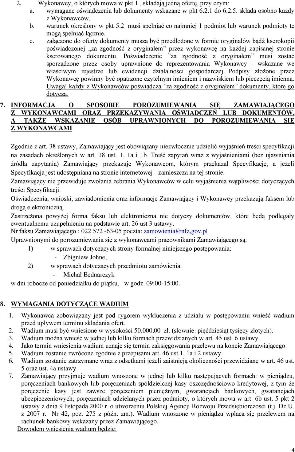 załączone do oferty dokumenty muszą być przedłożone w formie oryginałów bądź kserokopii poświadczonej za zgodność z oryginałem przez wykonawcę na każdej zapisanej stronie kserowanego dokumentu.