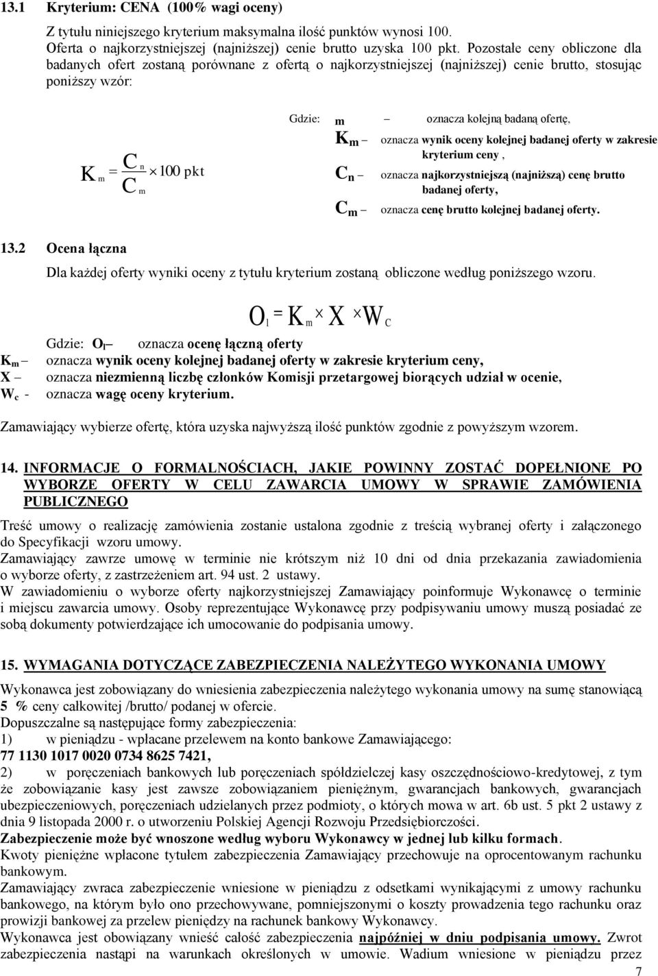 ofertę, K m oznacza wynik oceny kolejnej badanej oferty w zakresie kryterium ceny, C n oznacza najkorzystniejszą (najniższą) cenę brutto badanej oferty, C m oznacza cenę brutto kolejnej badanej