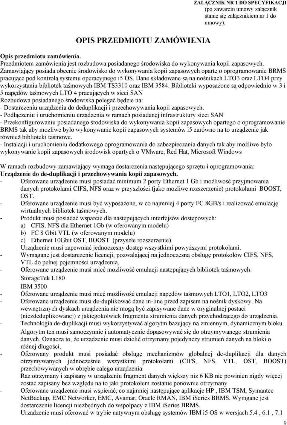 Zamawiający posiada obecnie środowisko do wykonywania kopii zapasowych oparte o oprogramowanie BRMS pracujące pod kontrolą systemu operacyjnego i5 OS.