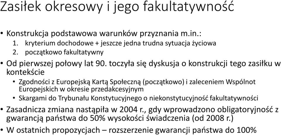 toczyła się dyskusja o konstrukcji tego zasiłku w kontekście Zgodności z Europejską Kartą Społeczną (początkowo) i zaleceniem Wspólnot Europejskich w okresie