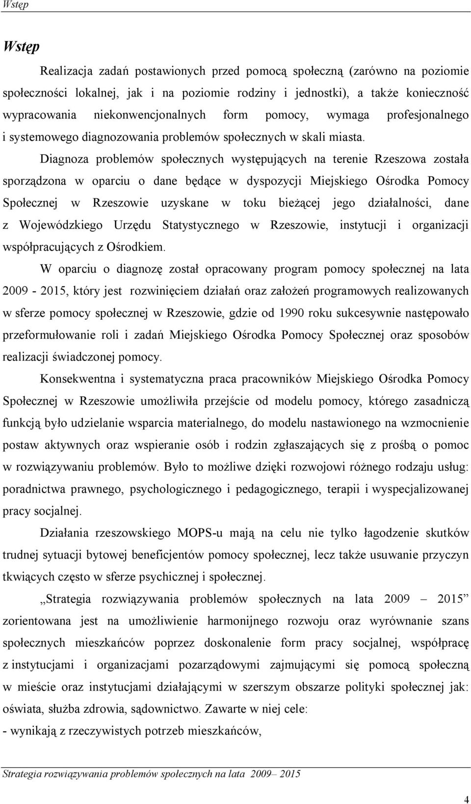 Diagnoza problemów społecznych występujących na terenie Rzeszowa została sporządzona w oparciu o dane będące w dyspozycji Miejskiego Ośrodka Pomocy Społecznej w Rzeszowie uzyskane w toku bieżącej