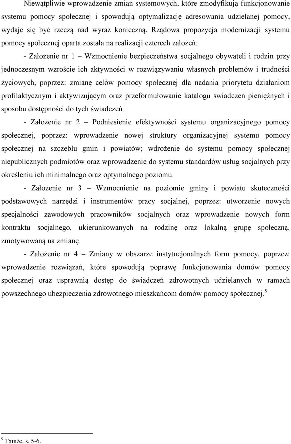 Rządowa propozycja modernizacji systemu pomocy społecznej oparta została na realizacji czterech założeń: - Założenie nr 1 Wzmocnienie bezpieczeństwa socjalnego obywateli i rodzin przy jednoczesnym