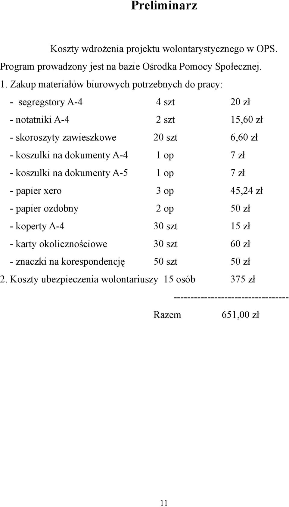 koszulki na dokumenty A-4 1 op 7 zł - koszulki na dokumenty A-5 1 op 7 zł - papier xero 3 op 45,24 zł - papier ozdobny 2 op 50 zł - koperty A-4 30 szt 15