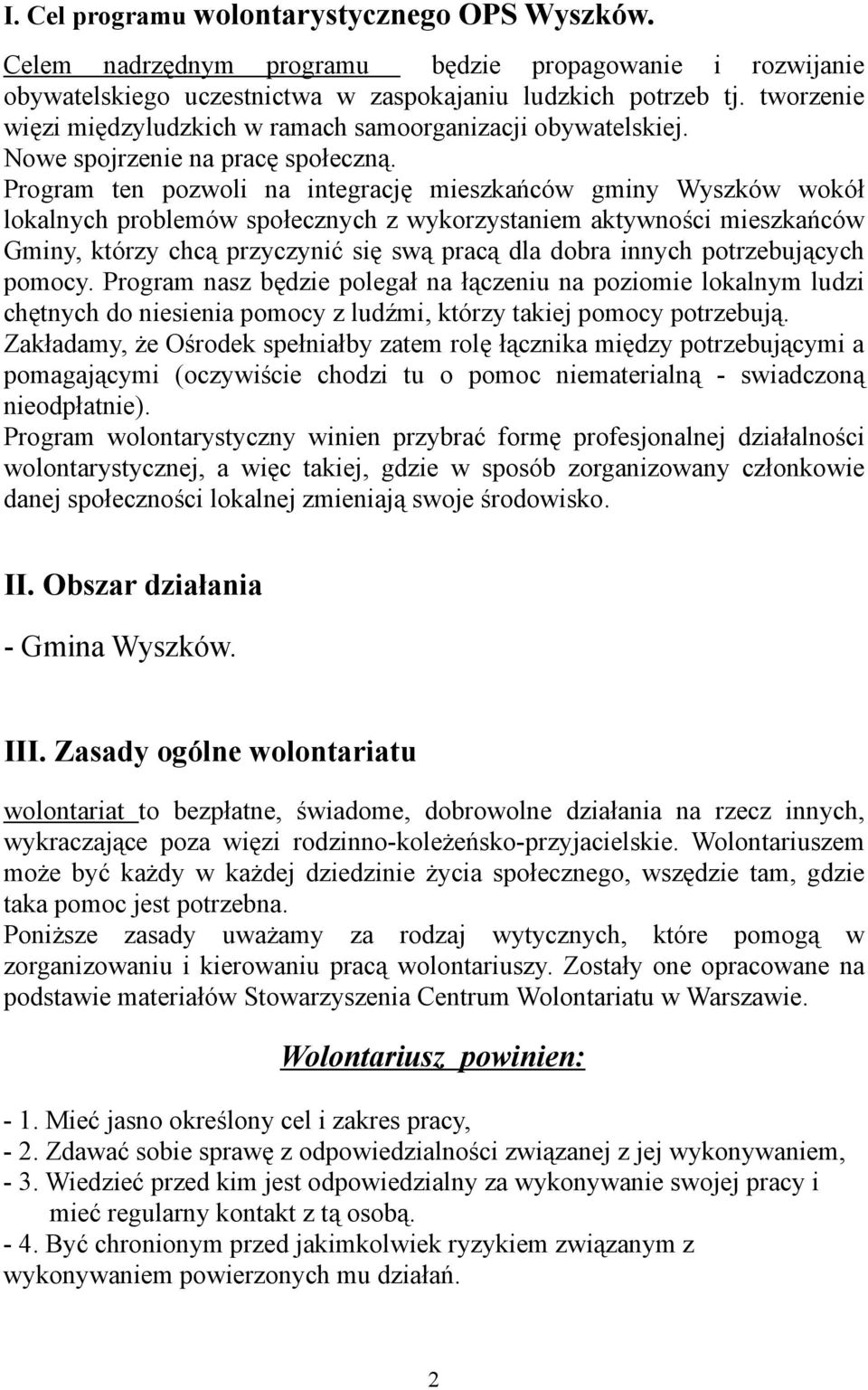 Program ten pozwoli na integrację mieszkańców gminy Wyszków wokół lokalnych problemów społecznych z wykorzystaniem aktywności mieszkańców Gminy, którzy chcą przyczynić się swą pracą dla dobra innych