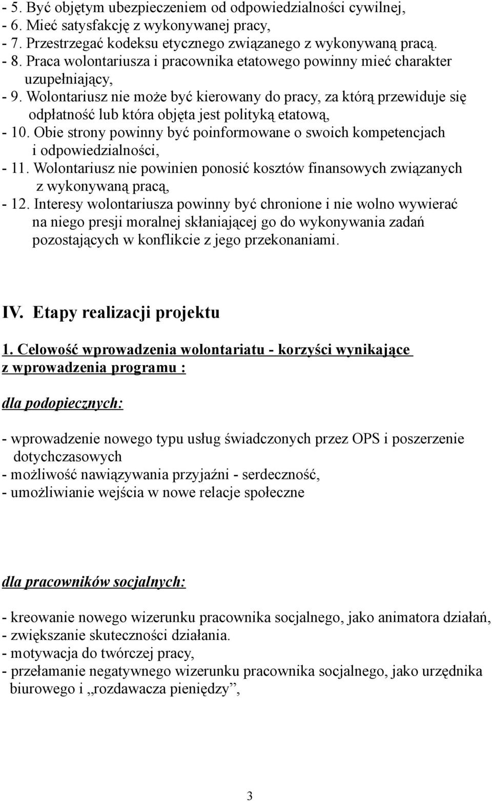 Wolontariusz nie może być kierowany do pracy, za którą przewiduje się odpłatność lub która objęta jest polityką etatową, - 10.