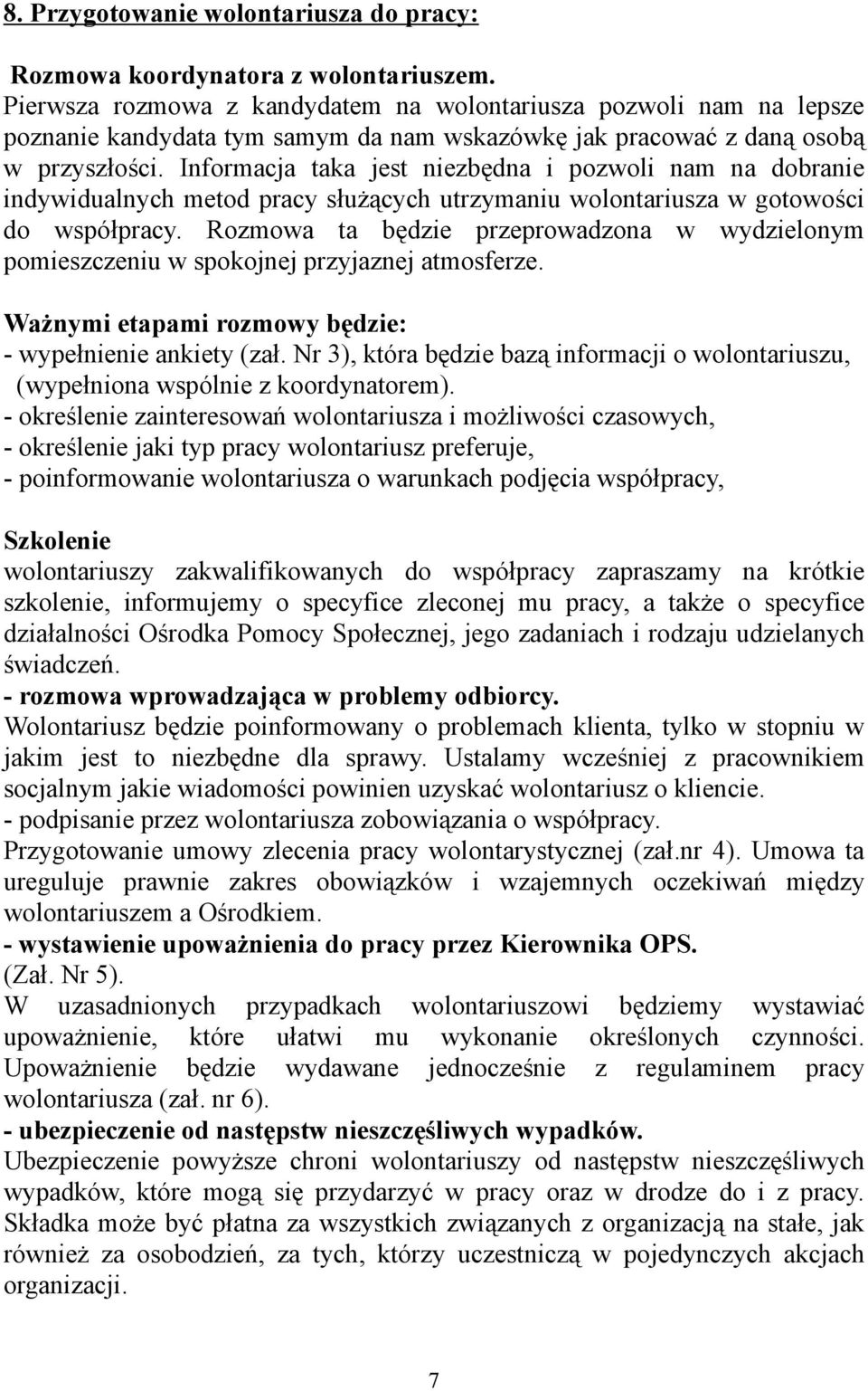 Informacja taka jest niezbędna i pozwoli nam na dobranie indywidualnych metod pracy służących utrzymaniu wolontariusza w gotowości do współpracy.