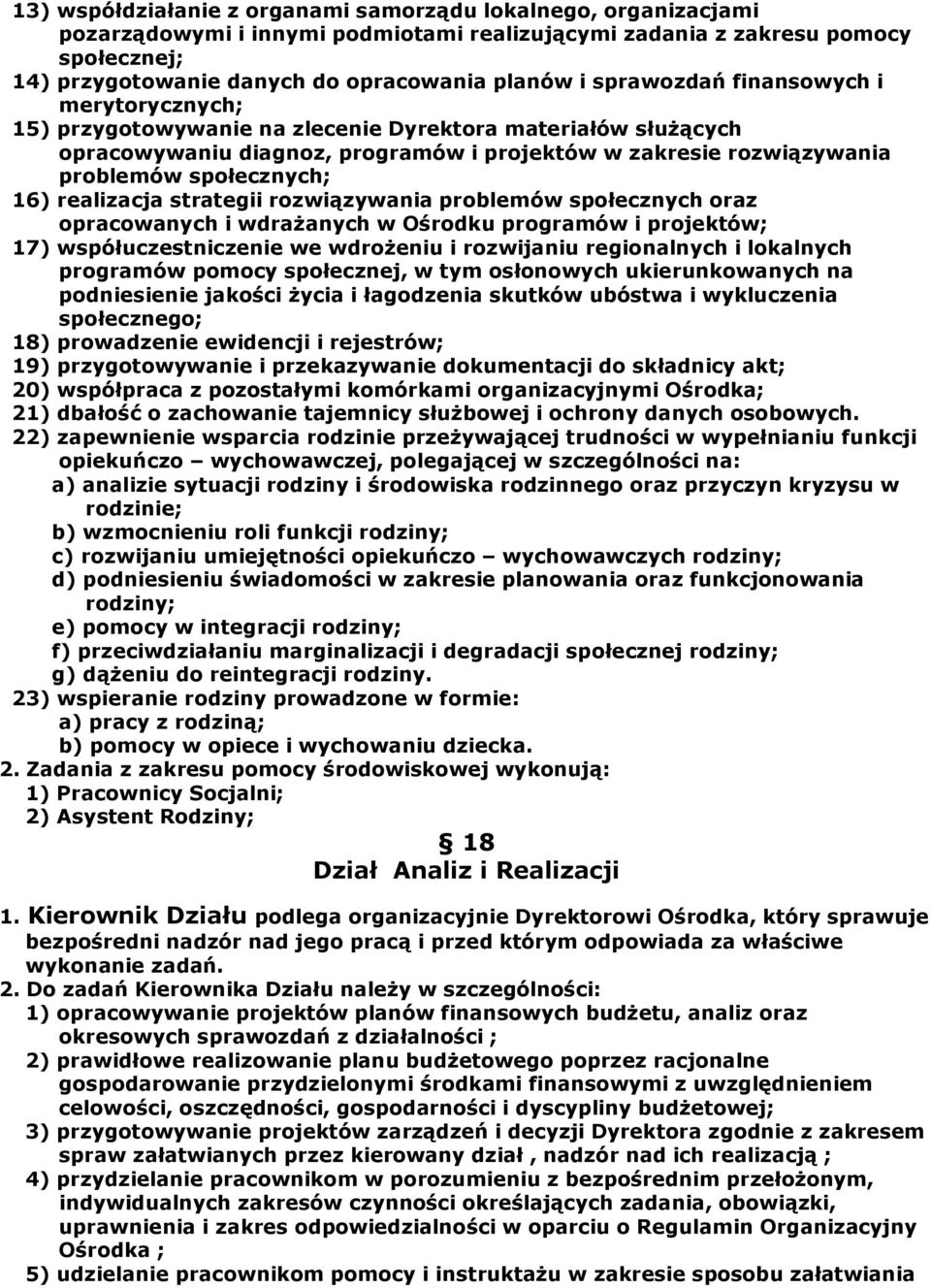 16) realizacja strategii rozwiązywania problemów społecznych oraz opracowanych i wdrażanych w Ośrodku programów i projektów; 17) współuczestniczenie we wdrożeniu i rozwijaniu regionalnych i lokalnych