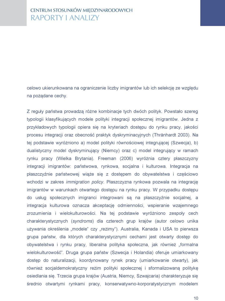 Jedna z przykładowych typologii opiera się na kryteriach dostępu do rynku pracy, jakości procesu integracji oraz obecność praktyk dyskryminacyjnych (Thränhardt 2003).