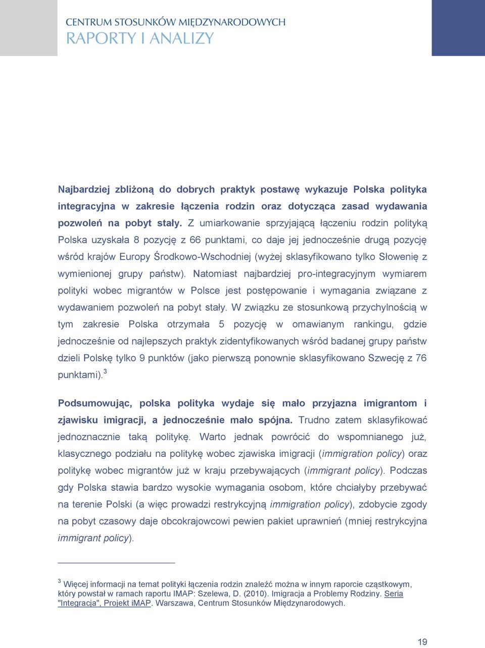 Słowenię z wymienionej grupy państw). Natomiast najbardziej pro-integracyjnym wymiarem polityki wobec migrantów w Polsce jest postępowanie i wymagania związane z wydawaniem pozwoleń na pobyt stały.