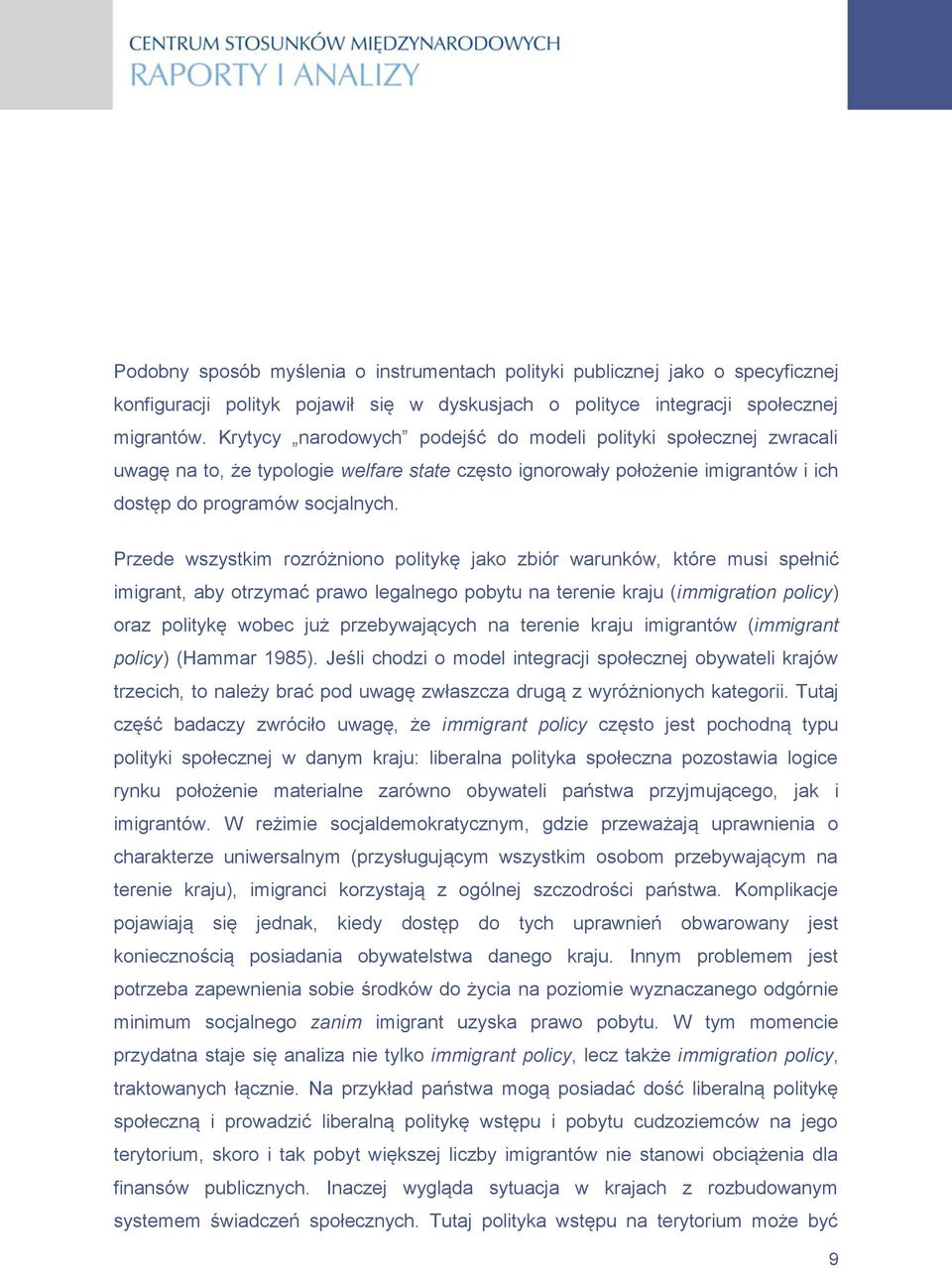 Przede wszystkim rozróżniono politykę jako zbiór warunków, które musi spełnić imigrant, aby otrzymać prawo legalnego pobytu na terenie kraju (immigration policy) oraz politykę wobec już