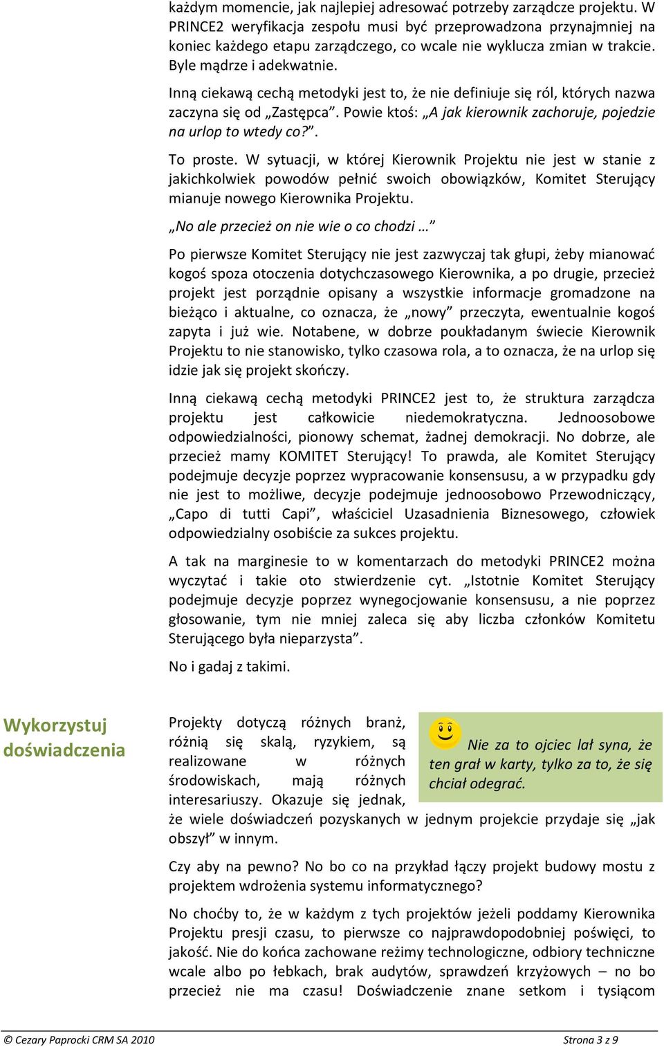 Inną ciekawą cechą metodyki jest to, że nie definiuje się ról, których nazwa zaczyna się od Zastępca. Powie ktoś: A jak kierownik zachoruje, pojedzie na urlop to wtedy co?. To proste.