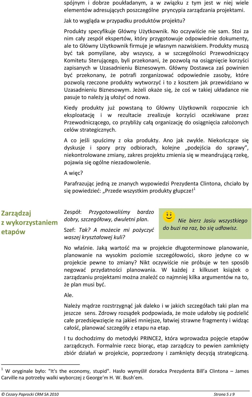 Produkty muszą byd tak pomyślane, aby wszyscy, a w szczególności Przewodniczący Komitetu Sterującego, byli przekonani, że pozwolą na osiągnięcie korzyści zapisanych w Uzasadnieniu Biznesowym.