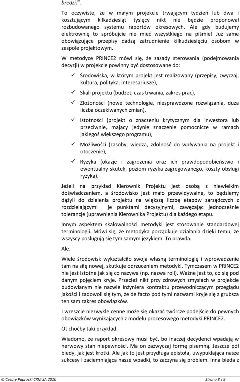 W metodyce PRINCE2 mówi się, że zasady sterowania (podejmowania decyzji) w projekcie powinny byd dostosowane do: Środowiska, w którym projekt jest realizowany (przepisy, zwyczaj, kultura, polityka,