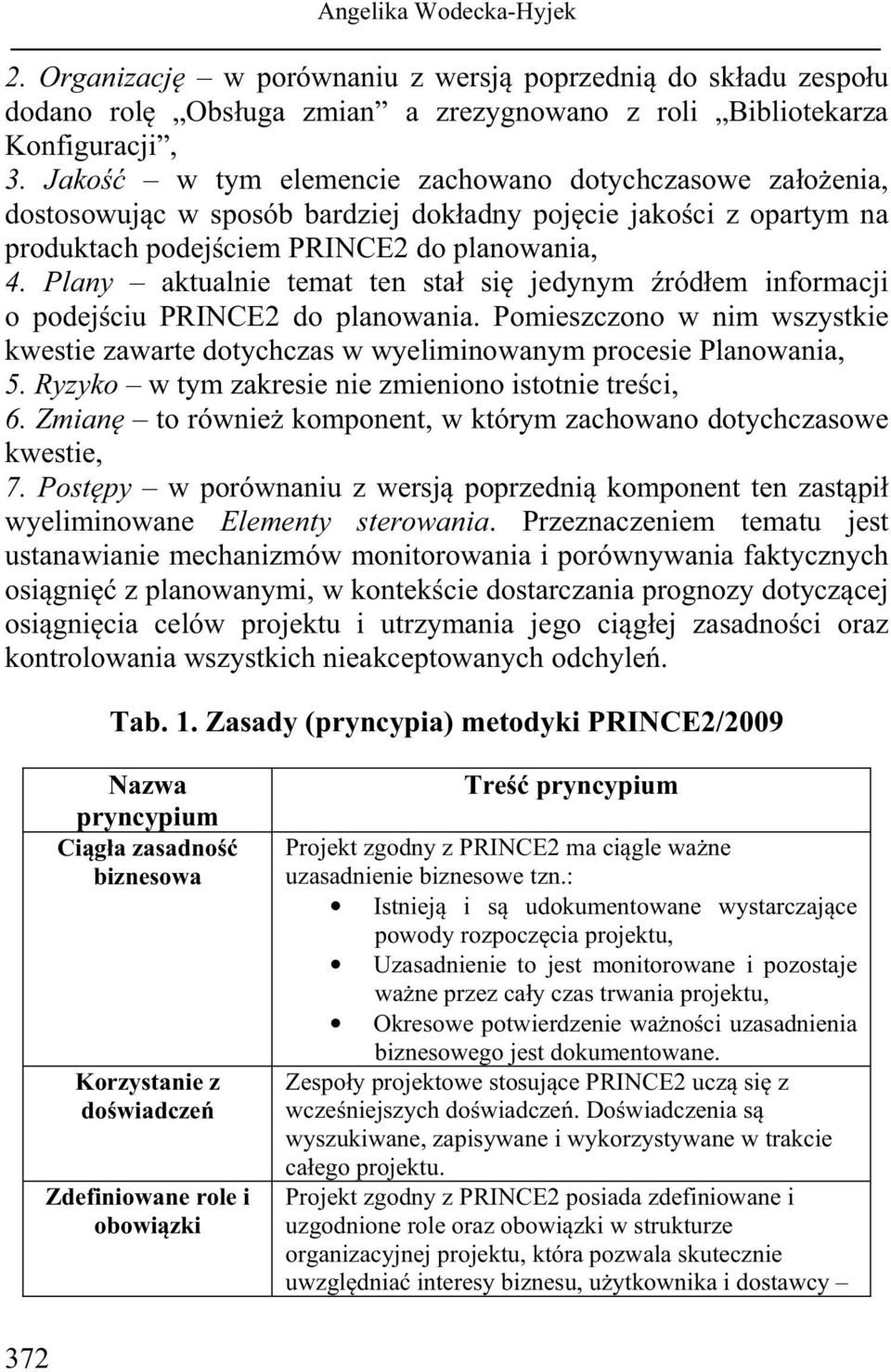 Plany aktualnie temat ten stał się jedynym źródłem informacji o podejściu PRINCE2 do planowania. Pomieszczono w nim wszystkie kwestie zawarte dotychczas w wyeliminowanym procesie Planowania, 5.