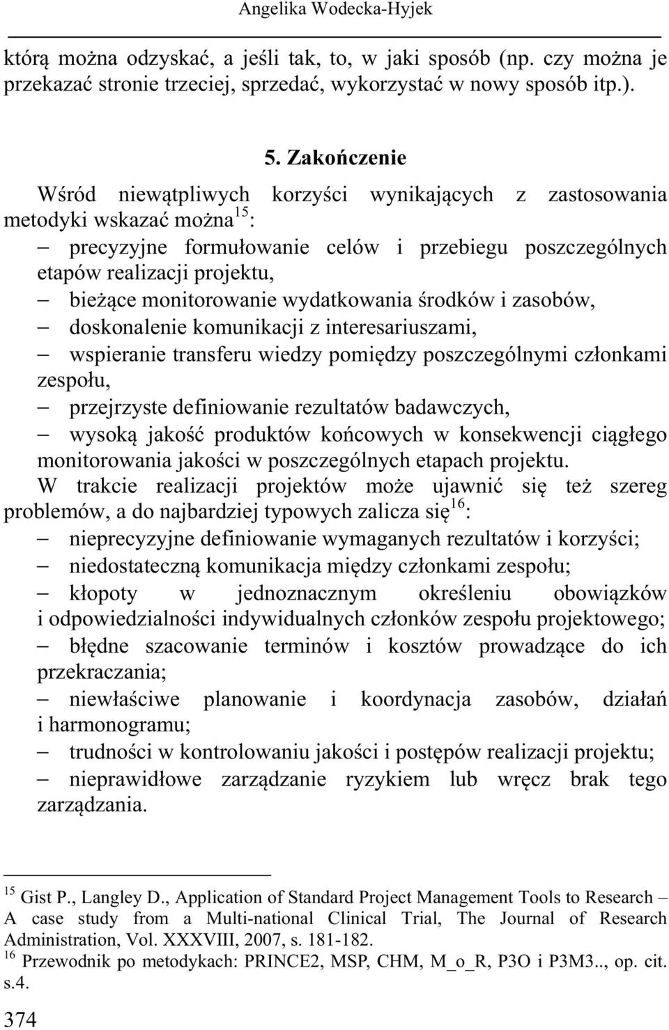 monitorowanie wydatkowania środków i zasobów, doskonalenie komunikacji z interesariuszami, wspieranie transferu wiedzy pomiędzy poszczególnymi członkami zespołu, przejrzyste definiowanie rezultatów