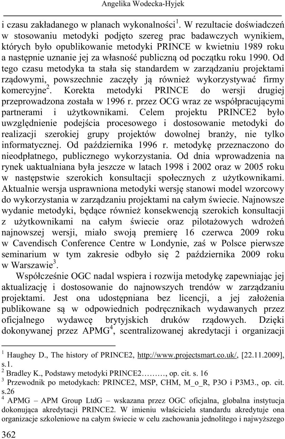 od początku roku 1990. Od tego czasu metodyka ta stała się standardem w zarządzaniu projektami rządowymi, powszechnie zaczęły ją również wykorzystywać firmy komercyjne 2.