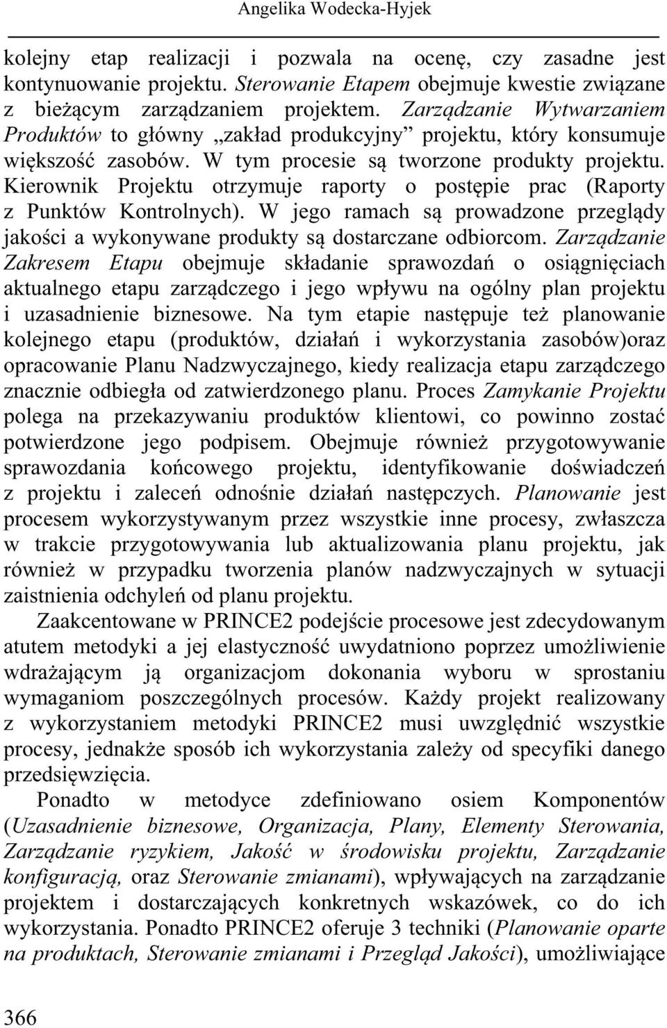 Kierownik Projektu otrzymuje raporty o postępie prac (Raporty z Punktów Kontrolnych). W jego ramach są prowadzone przeglądy jakości a wykonywane produkty są dostarczane odbiorcom.