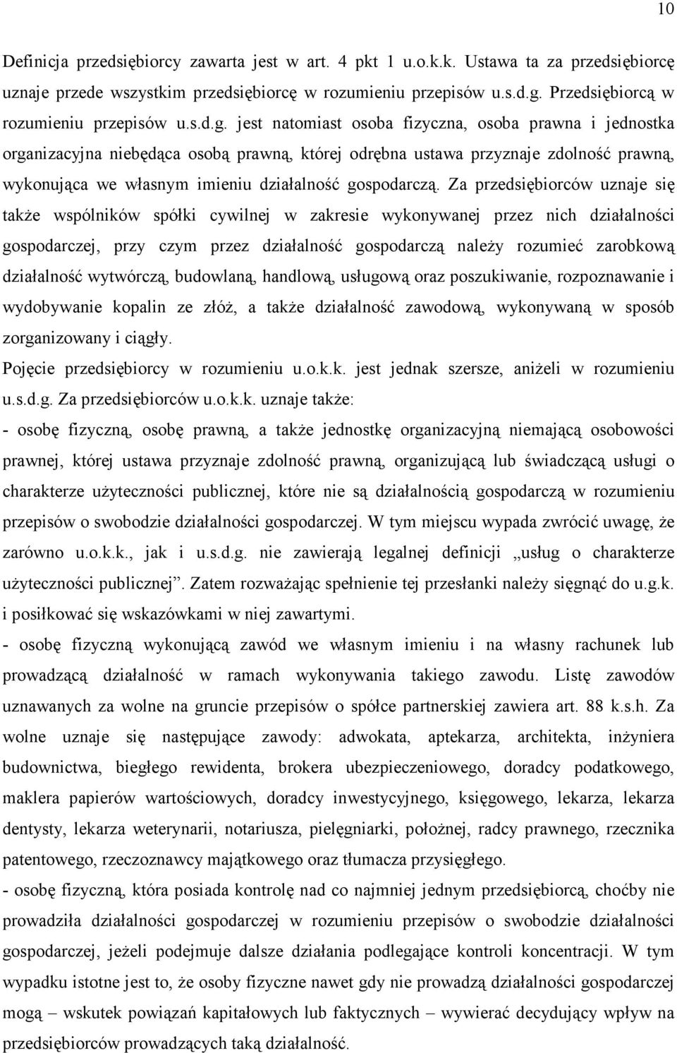 jest natomiast osoba fizyczna, osoba prawna i jednostka organizacyjna niebędąca osobą prawną, której odrębna ustawa przyznaje zdolność prawną, wykonująca we własnym imieniu działalność gospodarczą.