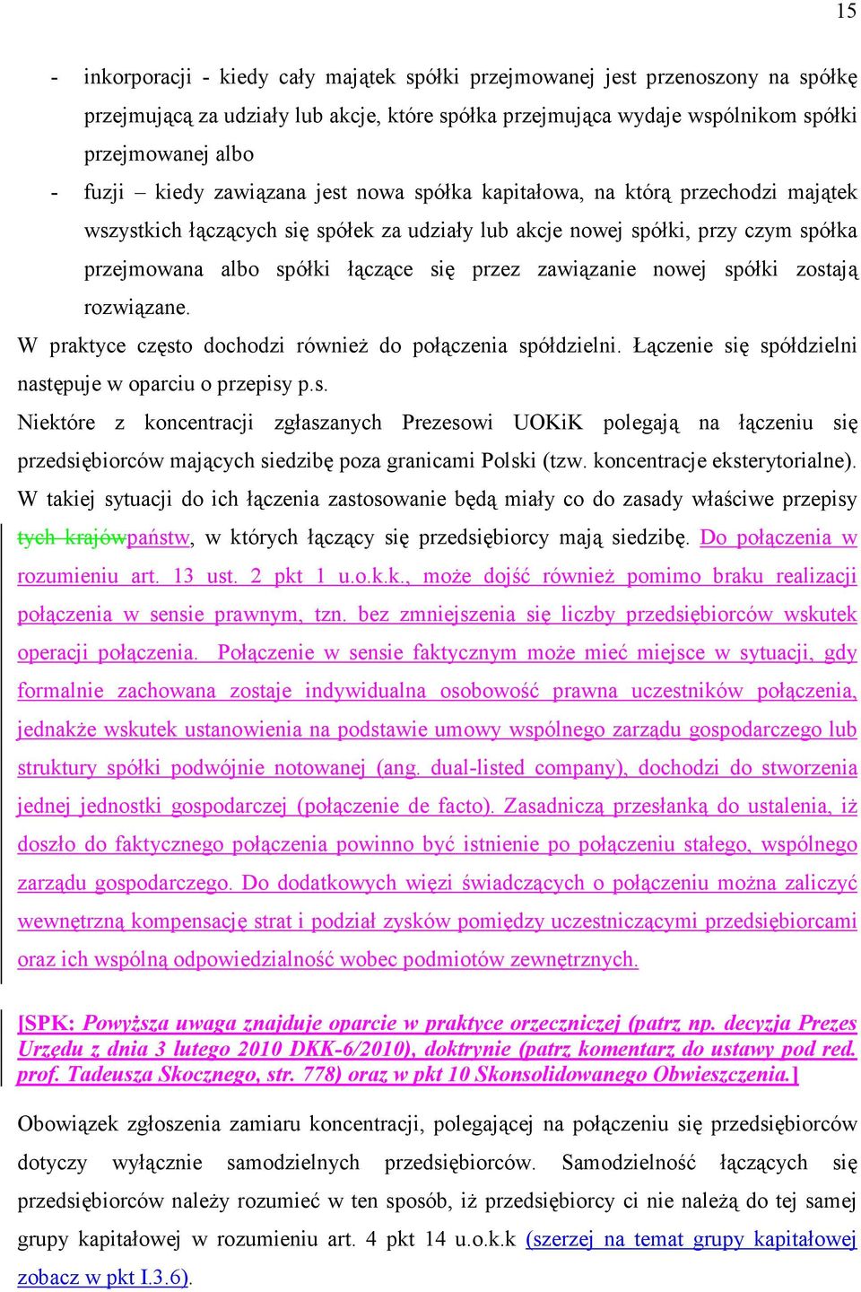 zawiązanie nowej spółki zostają rozwiązane. W praktyce często dochodzi równieŝ do połączenia spółdzielni. Łączenie się spółdzielni następuje w oparciu o przepisy p.s. Niektóre z koncentracji zgłaszanych Prezesowi UOKiK polegają na łączeniu się przedsiębiorców mających siedzibę poza granicami Polski (tzw.