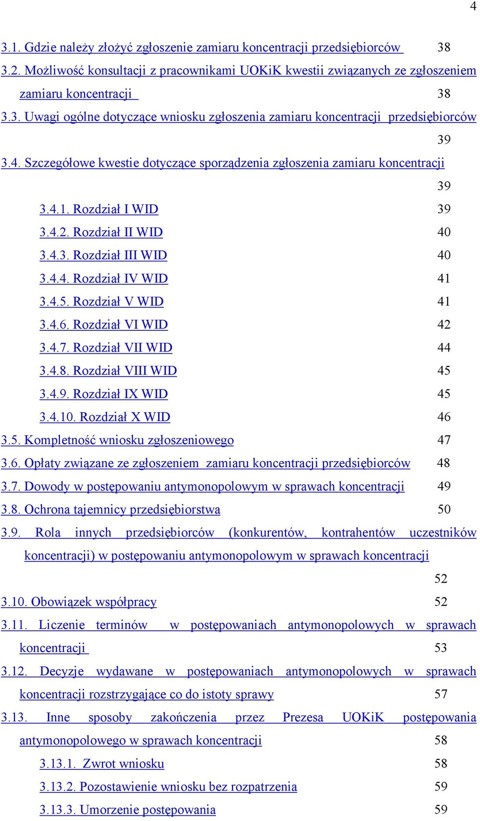 Rozdział V WID 41 3.4.6. Rozdział VI WID 42 3.4.7. Rozdział VII WID 44 3.4.8. Rozdział VIII WID 45 3.4.9. Rozdział IX WID 45 3.4.10. Rozdział X WID 46 3.5. Kompletność wniosku zgłoszeniowego 47 3.6. Opłaty związane ze zgłoszeniem zamiaru koncentracji przedsiębiorców 48 3.