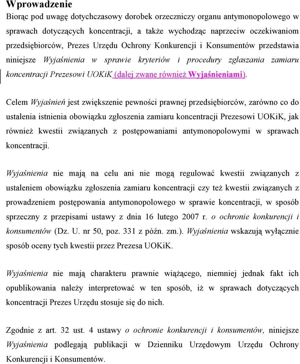 Celem Wyjaśnień jest zwiększenie pewności prawnej przedsiębiorców, zarówno co do ustalenia istnienia obowiązku zgłoszenia zamiaru koncentracji Prezesowi UOKiK, jak równieŝ kwestii związanych z