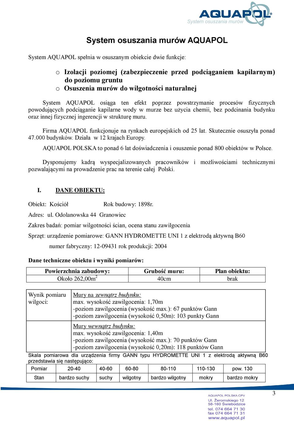 fizycznej ingerencji w strukturę muru. Firma AQUAPOL funkcjonuje na rynkach europejskich od 25 lat. Skutecznie osuszyła ponad 47.000 budynków. Działa w 12 krajach Europy.